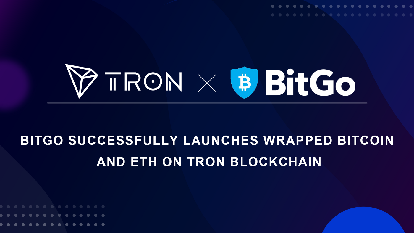 BitGo Successfully Launches Wrapped Bitcoin and ETH on TRON Blockchain, Accelerating Unlimited Potential of DeFi